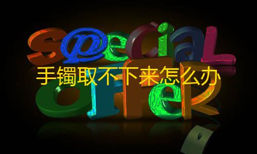 高能英雄辅助瞄准下载手镯取不下来怎么办